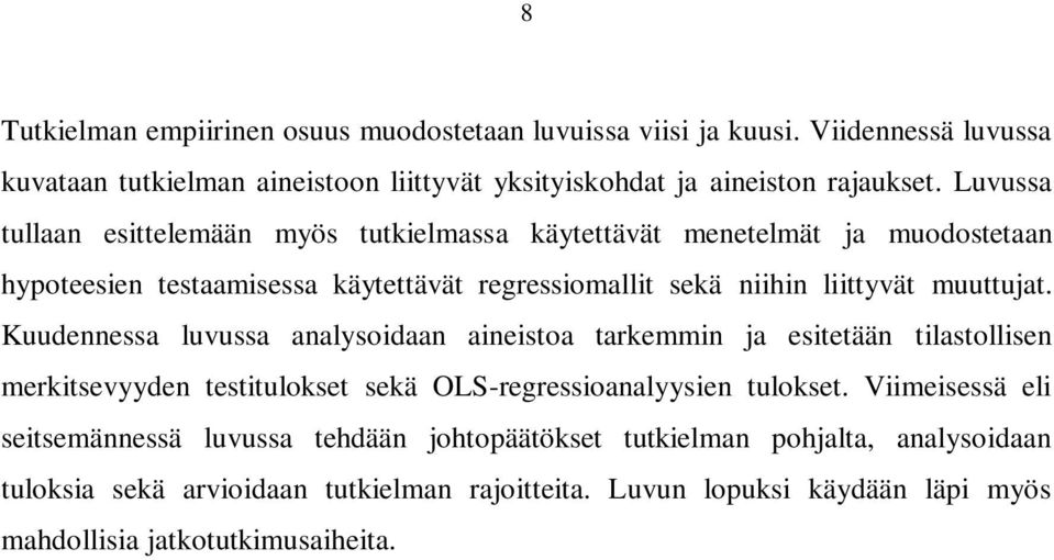 Kuudennessa luvussa analysoidaan aineistoa tarkemmin ja esitetään tilastollisen merkitsevyyden testitulokset sekä OLS-regressioanalyysien tulokset.