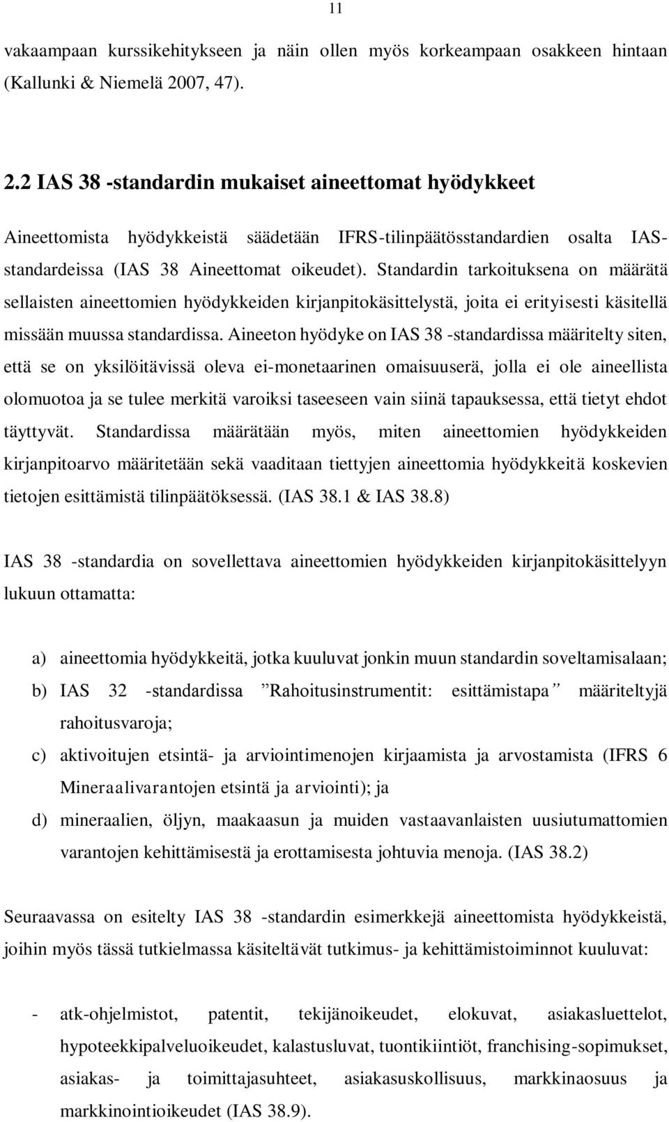 Standardin tarkoituksena on määrätä sellaisten aineettomien hyödykkeiden kirjanpitokäsittelystä, joita ei erityisesti käsitellä missään muussa standardissa.