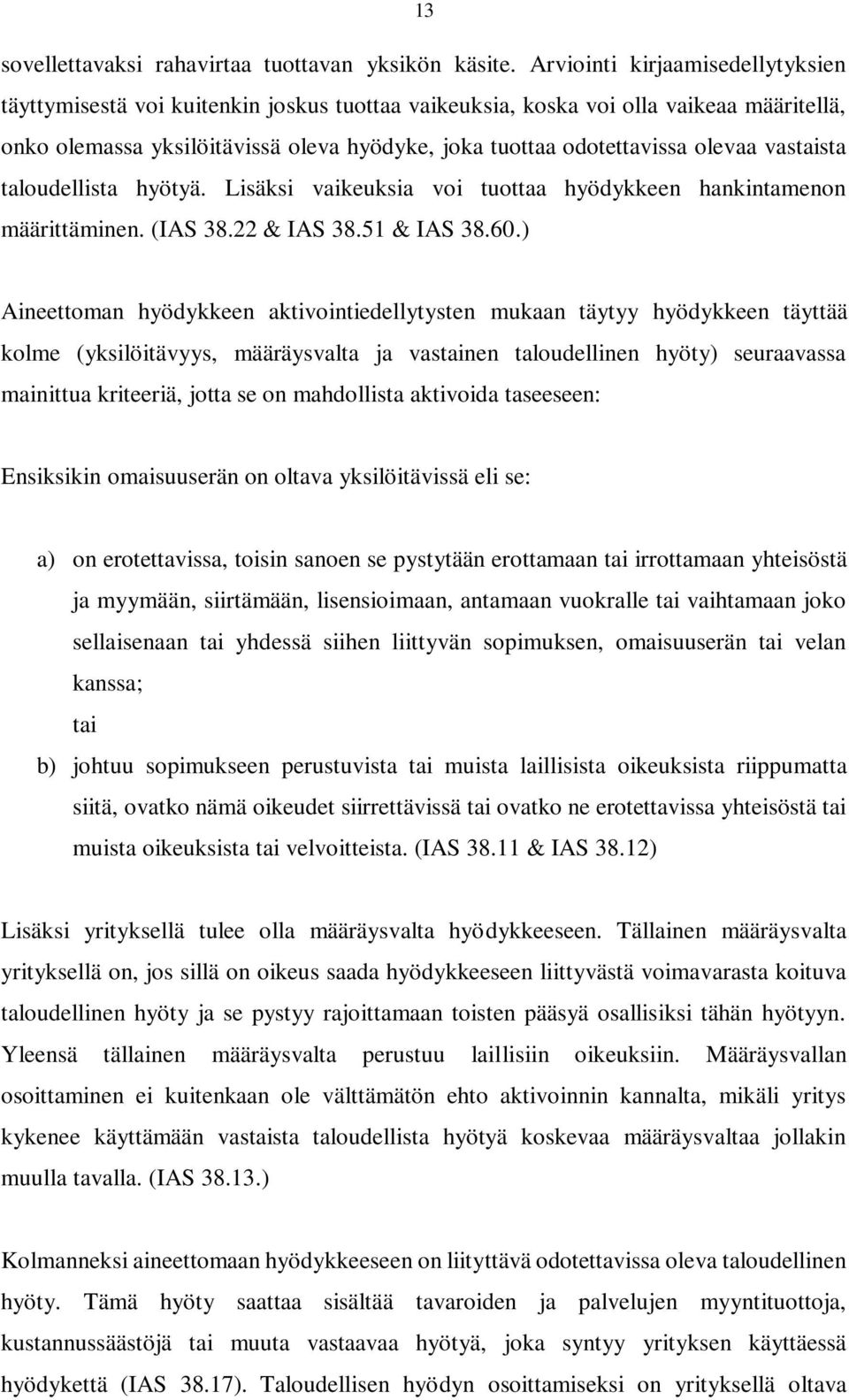 olevaa vastaista taloudellista hyötyä. Lisäksi vaikeuksia voi tuottaa hyödykkeen hankintamenon määrittäminen. (IAS 38.22 & IAS 38.51 & IAS 38.60.