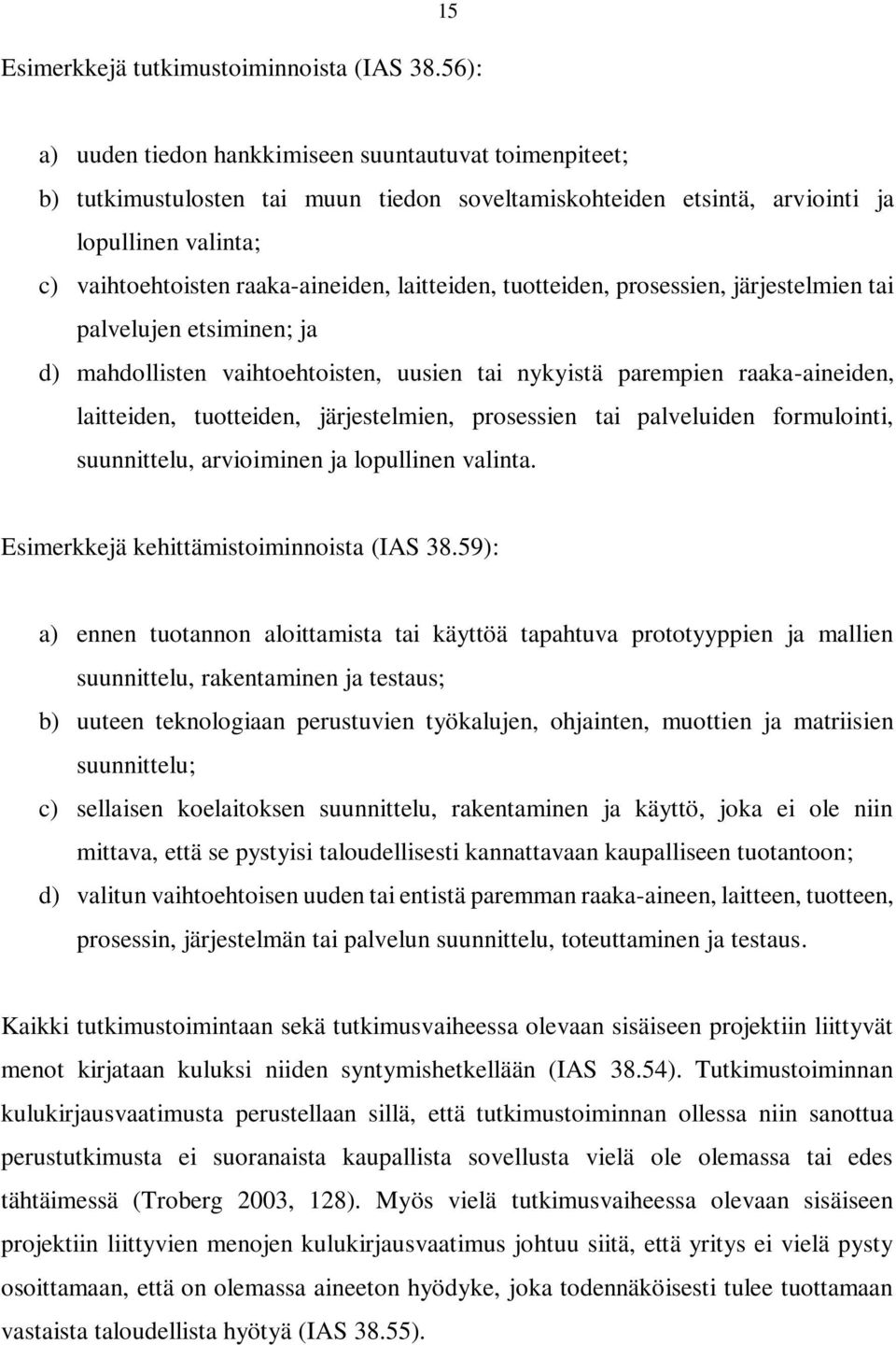 laitteiden, tuotteiden, prosessien, järjestelmien tai palvelujen etsiminen; ja d) mahdollisten vaihtoehtoisten, uusien tai nykyistä parempien raaka-aineiden, laitteiden, tuotteiden, järjestelmien,