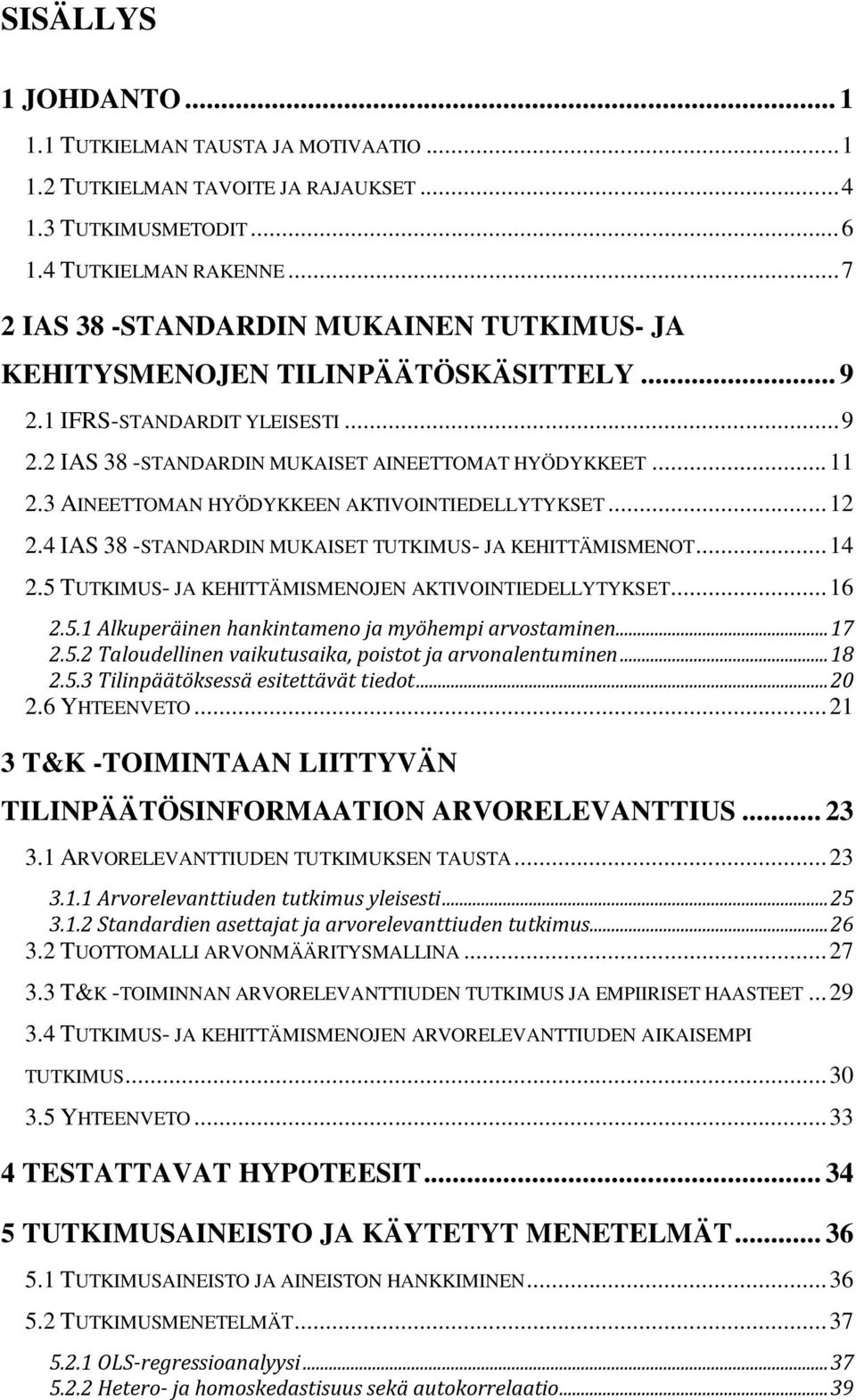 3 AINEETTOMAN HYÖDYKKEEN AKTIVOINTIEDELLYTYKSET... 12 2.4 IAS 38 -STANDARDIN MUKAISET TUTKIMUS- JA KEHITTÄMISMENOT... 14 2.5 TUTKIMUS- JA KEHITTÄMISMENOJEN AKTIVOINTIEDELLYTYKSET... 16 2.5.1 Alkuperäinen hankintameno ja myöhempi arvostaminen.