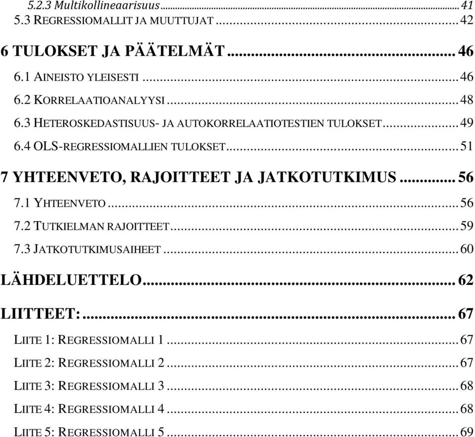 .. 51 7 YHTEENVETO, RAJOITTEET JA JATKOTUTKIMUS... 56 7.1 YHTEENVETO... 56 7.2 TUTKIELMAN RAJOITTEET... 59 7.3 JATKOTUTKIMUSAIHEET.