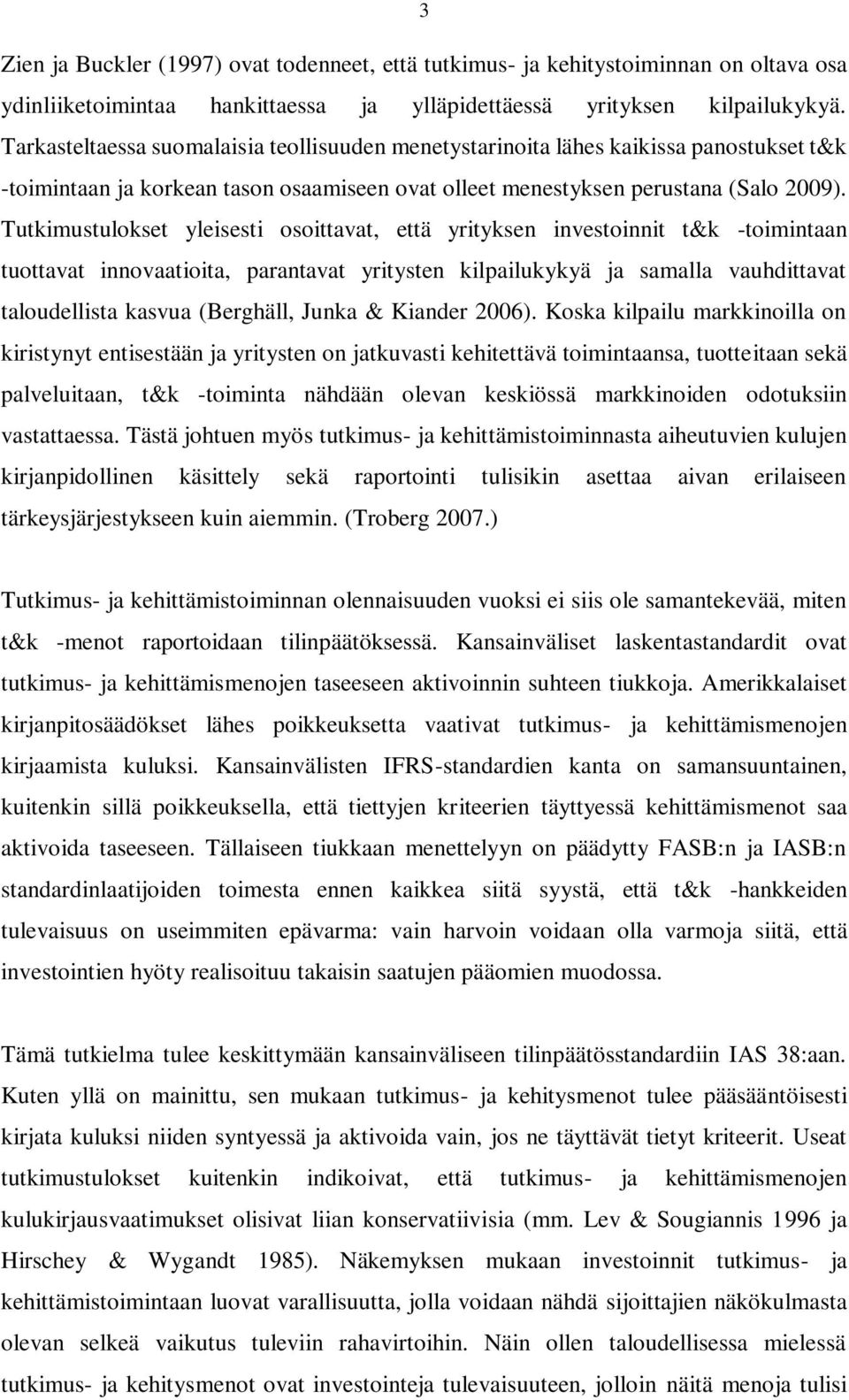 Tutkimustulokset yleisesti osoittavat, että yrityksen investoinnit t&k -toimintaan tuottavat innovaatioita, parantavat yritysten kilpailukykyä ja samalla vauhdittavat taloudellista kasvua (Berghäll,