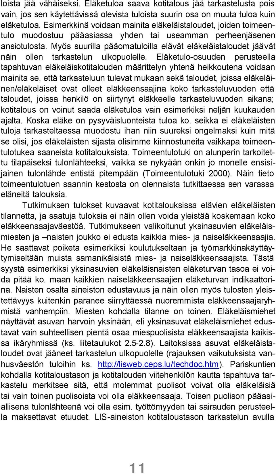 Myös suurilla pääomatuloilla elävät eläkeläistaloudet jäävät näin ollen tarkastelun ulkopuolelle.