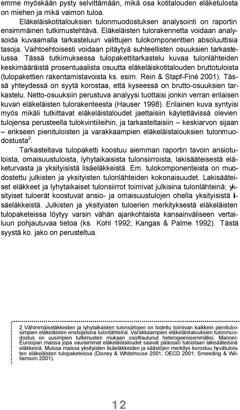 Tässä tutkimuksessa tulopakettitarkastelu kuvaa tulonlähteiden keskimääräistä prosentuaalista osuutta eläkeläiskotitalouden bruttotuloista (tulopakettien rakentamistavoista ks. esim.