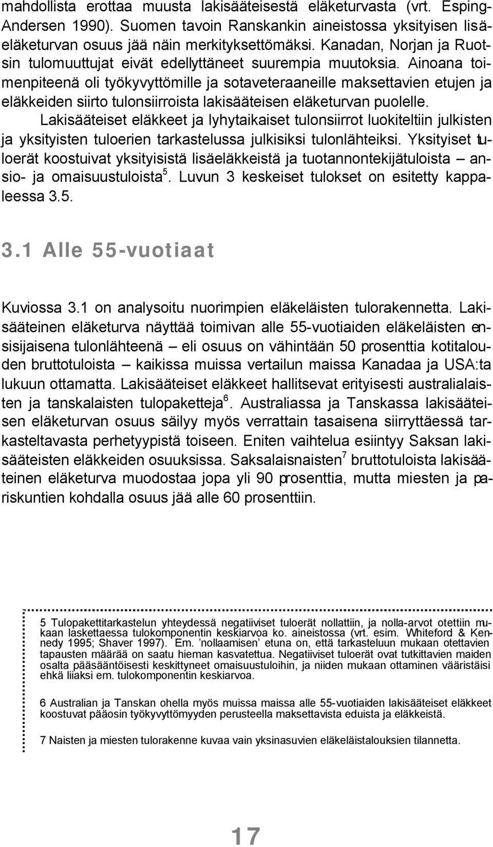 Ainoana toimenpiteenä oli työkyvyttömille ja sotaveteraaneille maksettavien etujen ja eläkkeiden siirto tulonsiirroista lakisääteisen eläketurvan puolelle.