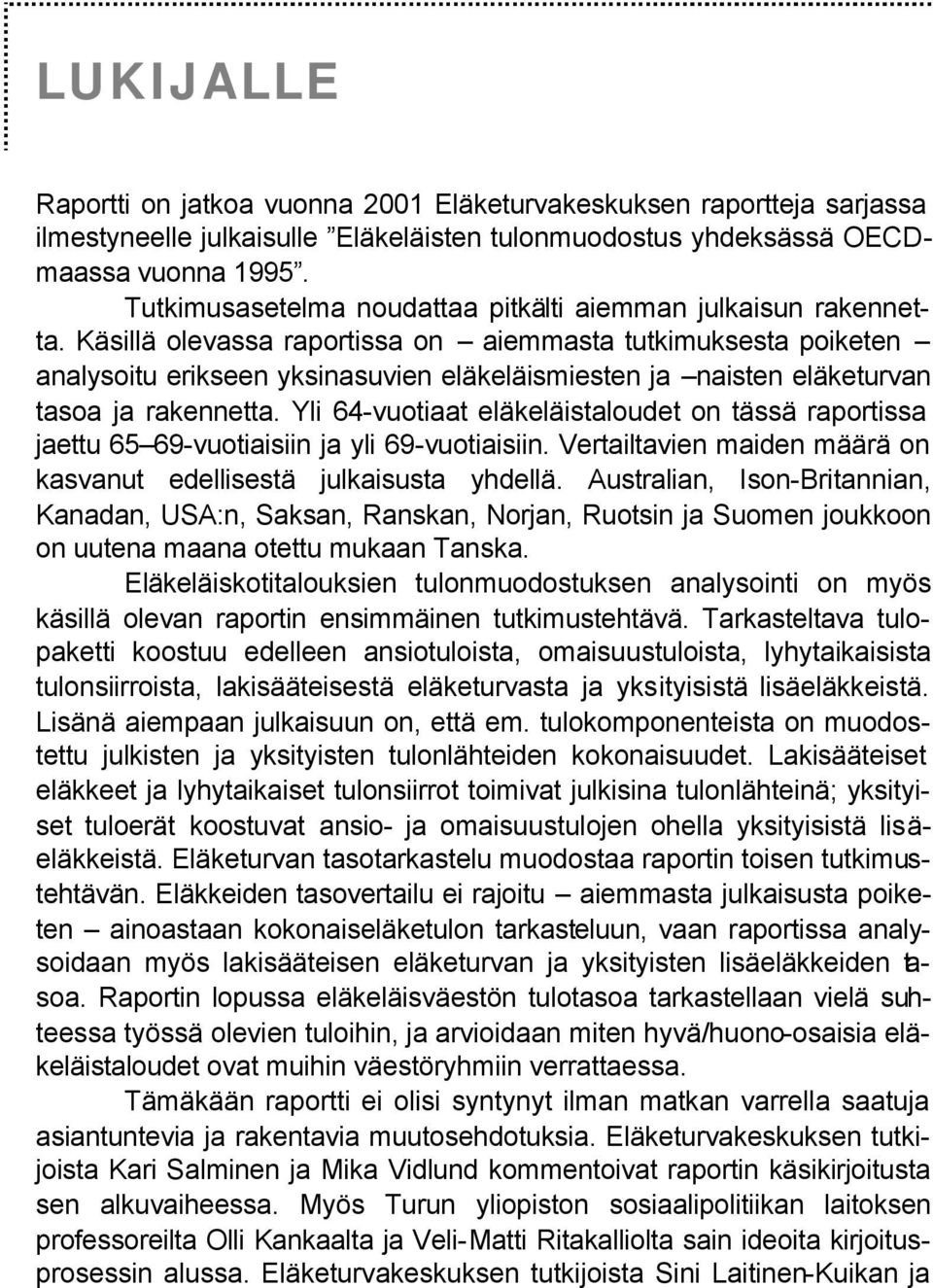 Käsillä olevassa raportissa on aiemmasta tutkimuksesta poiketen analysoitu erikseen yksinasuvien eläkeläismiesten ja naisten eläketurvan tasoa ja rakennetta.