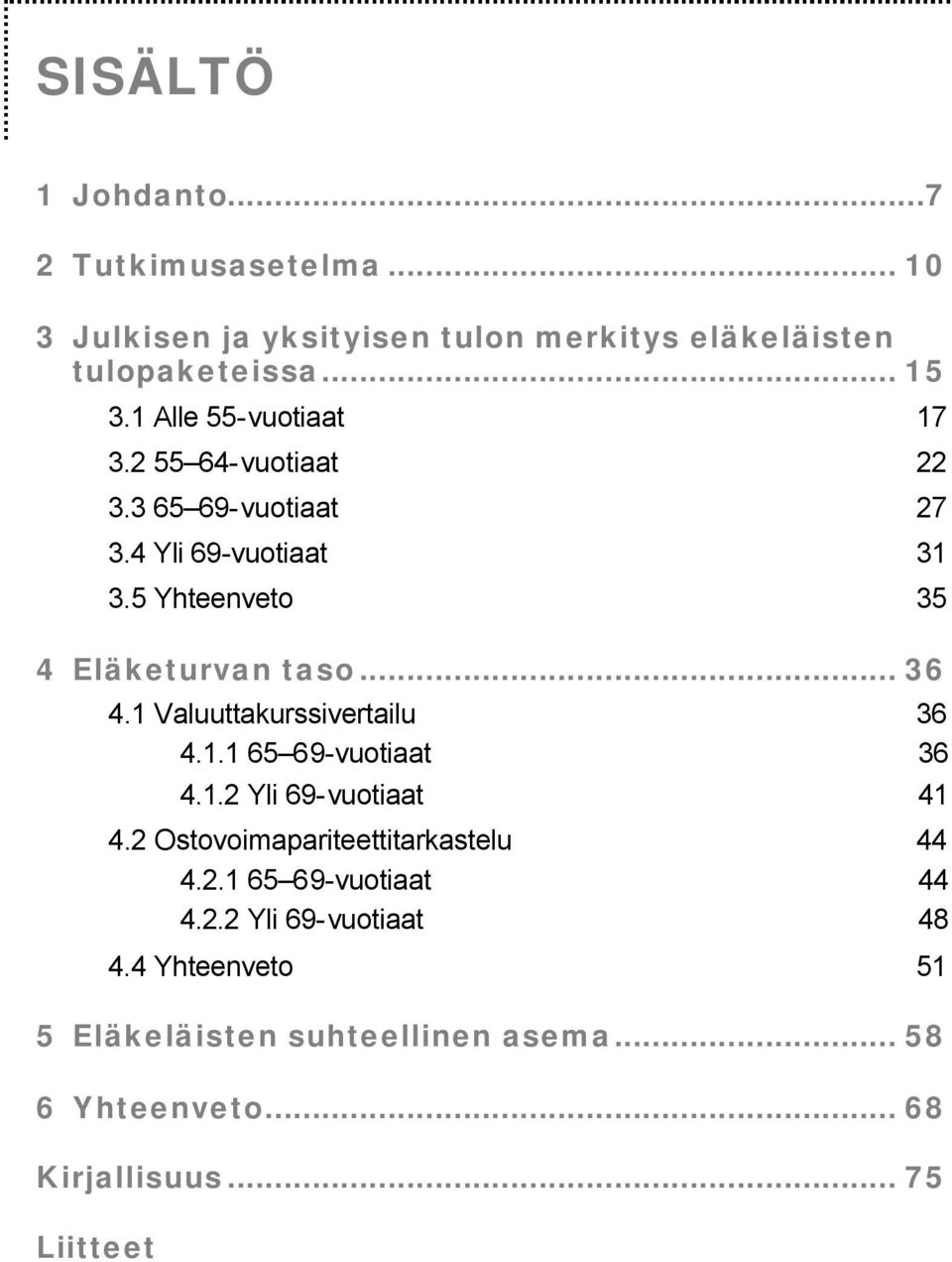 1 Valuuttakurssivertailu 36 4.1.1 65 69-vuotiaat 36 4.1.2 Yli 69-vuotiaat 41 4.2 Ostovoimapariteettitarkastelu 44 4.2.1 65 69-vuotiaat 44 4.