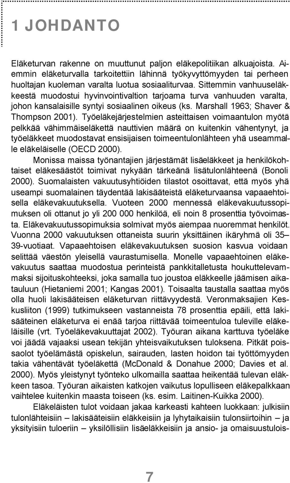 Sittemmin vanhuuseläkkeestä muodostui hyvinvointivaltion tarjoama turva vanhuuden varalta, johon kansalaisille syntyi sosiaalinen oikeus (ks. Marshall 1963; Shaver & Thompson 2001).