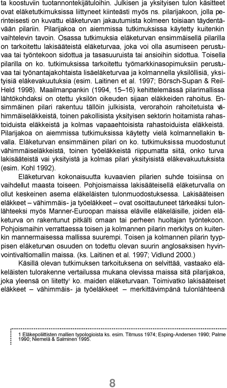 Osassa tutkimuksia eläketurvan ensimmäisellä pilarilla on tarkoitettu lakisääteistä eläketurvaa, joka voi olla asumiseen perustuvaa tai työntekoon sidottua ja tasasuuruista tai ansioihin sidottua.