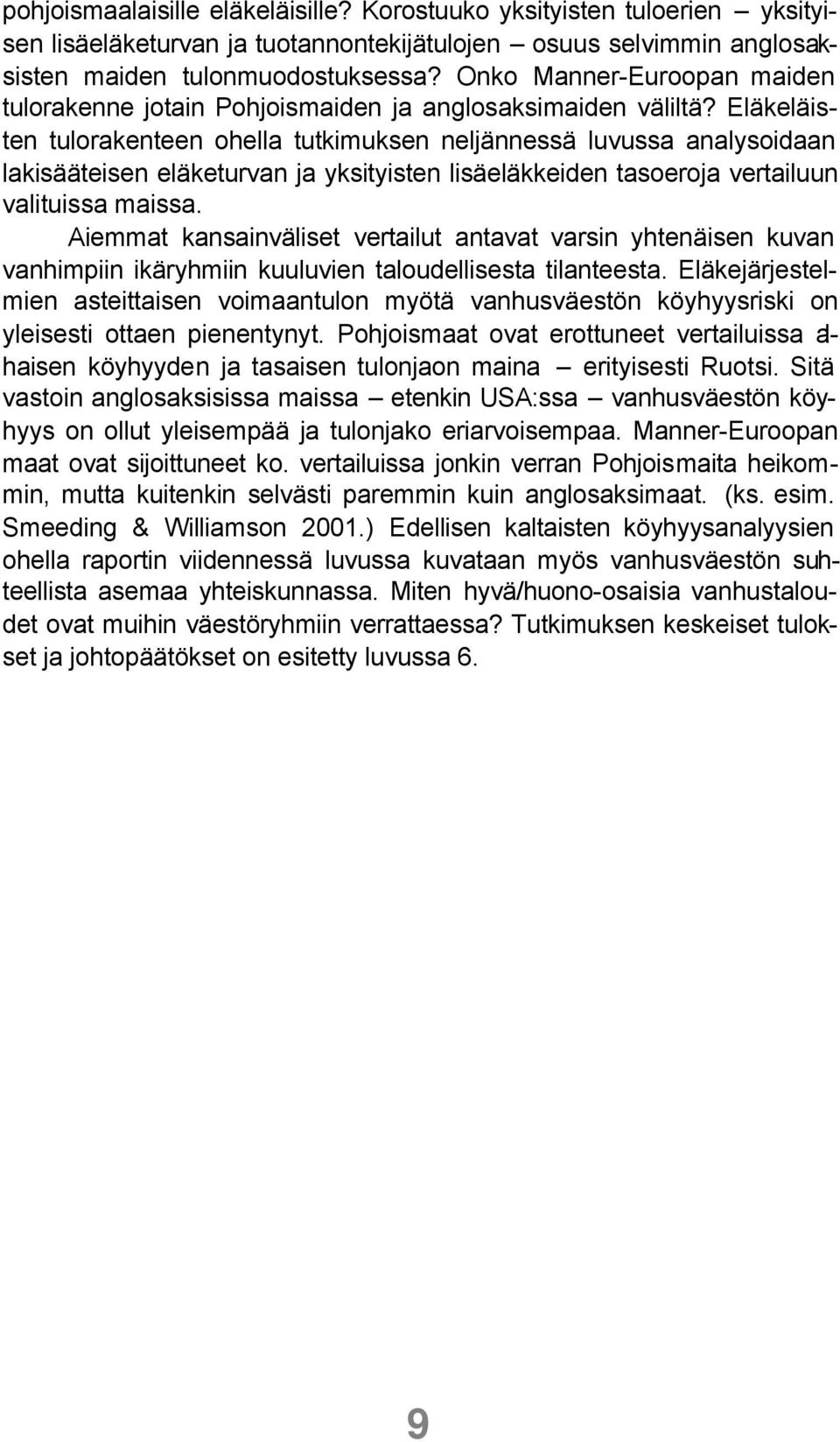 Eläkeläisten tulorakenteen ohella tutkimuksen neljännessä luvussa analysoidaan lakisääteisen eläketurvan ja yksityisten lisäeläkkeiden tasoeroja vertailuun valituissa maissa.