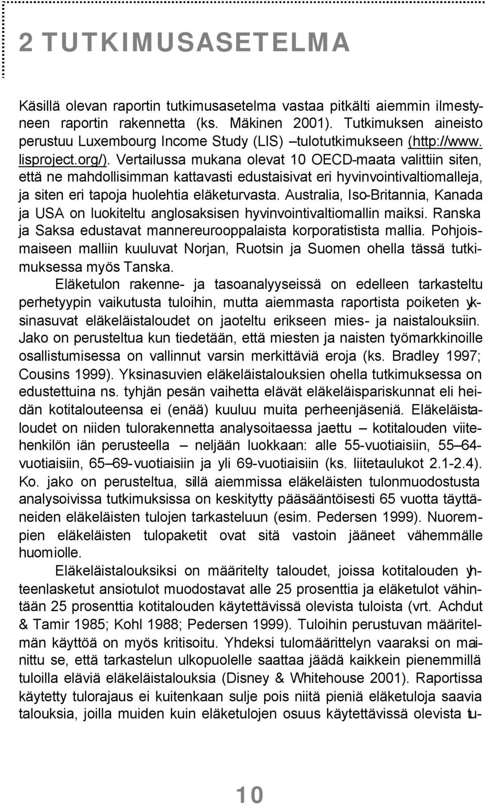 Vertailussa mukana olevat 10 OECD-maata valittiin siten, että ne mahdollisimman kattavasti edustaisivat eri hyvinvointivaltiomalleja, ja siten eri tapoja huolehtia eläketurvasta.