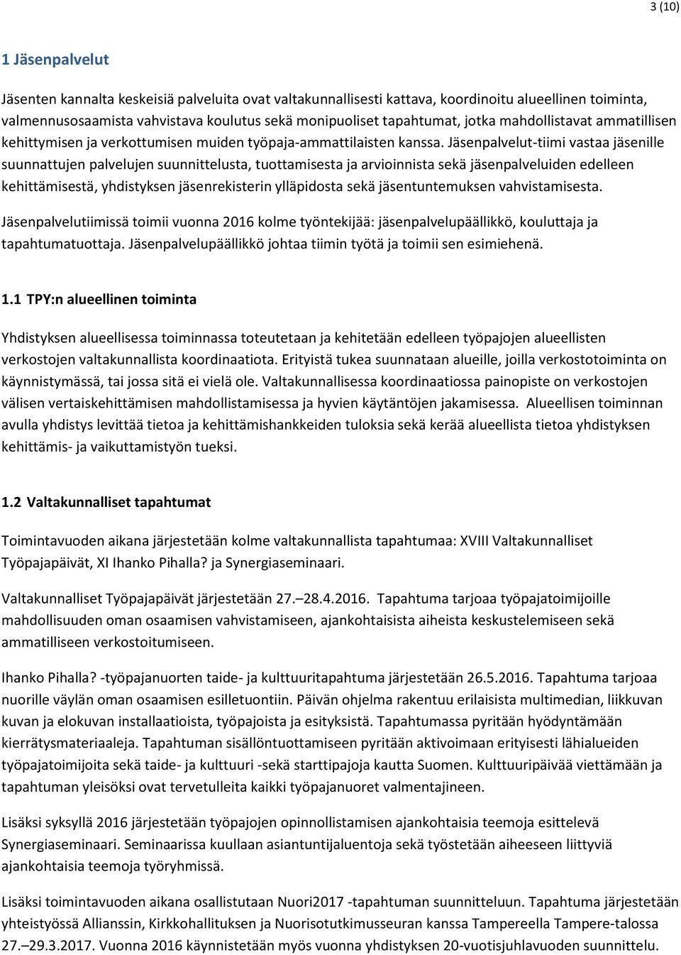 Jäsenpalvelut-tiimi vastaa jäsenille suunnattujen palvelujen suunnittelusta, tuottamisesta ja arvioinnista sekä jäsenpalveluiden edelleen kehittämisestä, yhdistyksen jäsenrekisterin ylläpidosta sekä