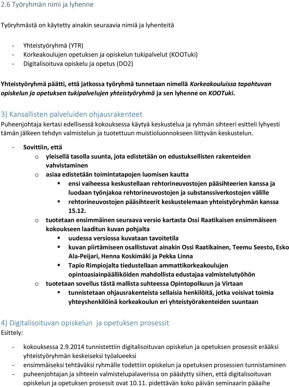 3) Kansallisten palveluiden ohjausrakenteet Puheenjohtaja kertasi edellisessä kokouksessa käytyä keskustelua ja ryhmän sihteeri esitteli lyhyesti tämän jälkeen tehdyn valmistelun ja tuotettuun