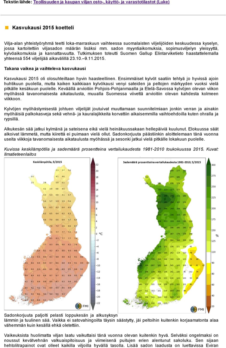 Tutkimuksen toteutti Suomen Gallup Elintarviketieto haastattelemalla yhteensä 554 viljelijää aikavälillä 23.10. 9.11.2015.