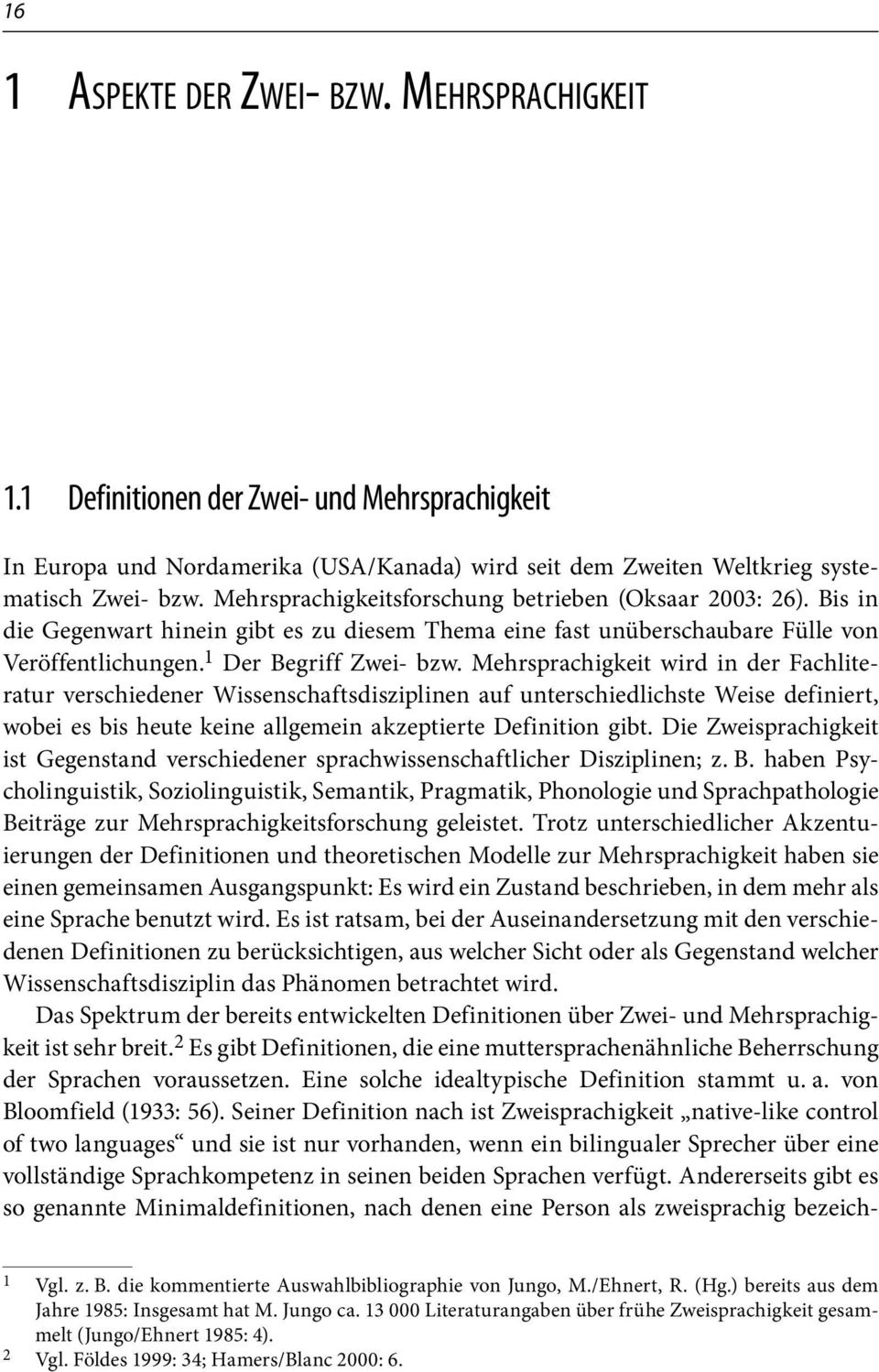 Mehrsprachigkeit wird in der Fachliteratur verschiedener Wissenschaftsdisziplinen auf unterschiedlichste Weise definiert, wobei es bis heute keine allgemein akzeptierte Definition gibt.