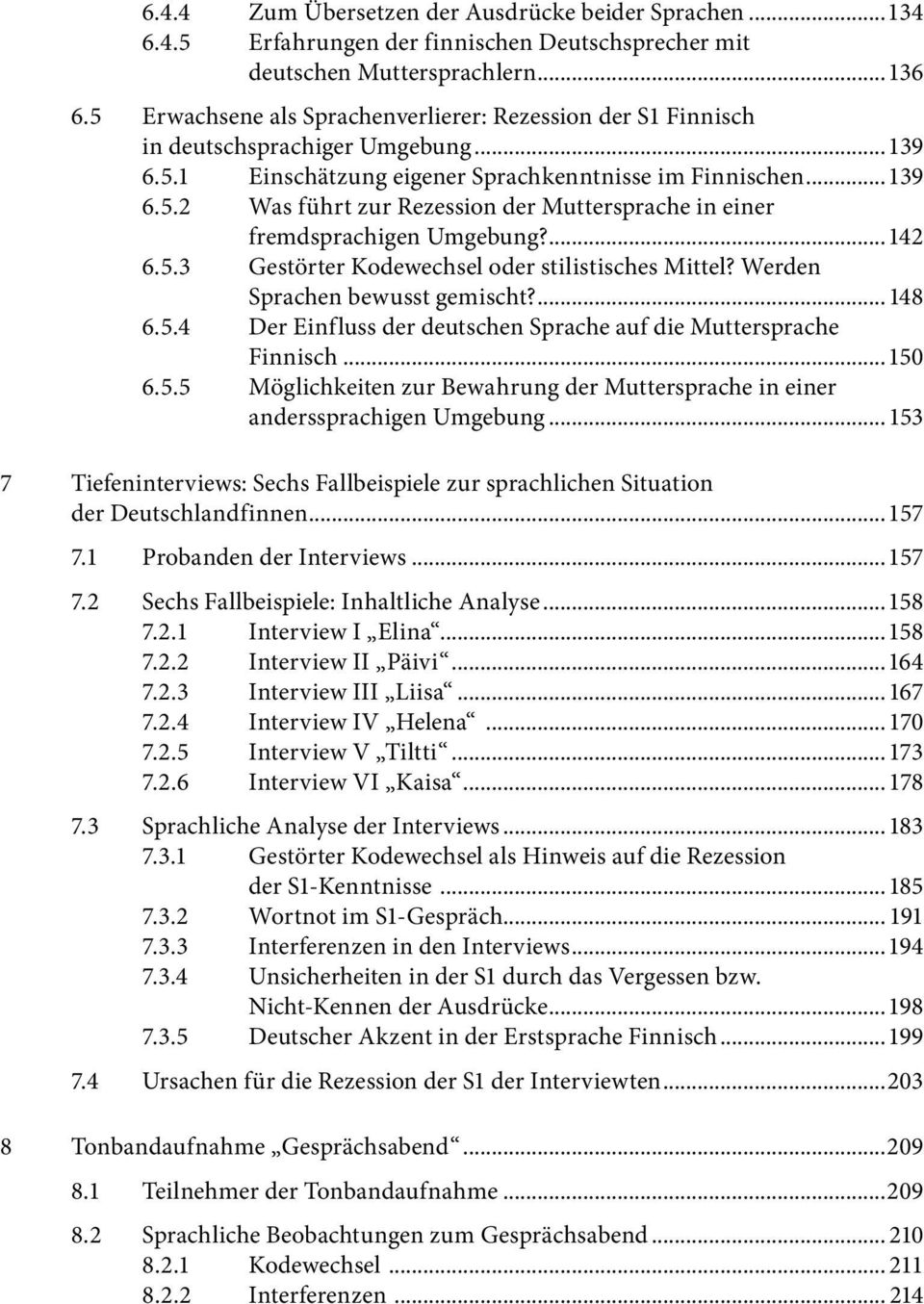 ...142 6.5.3 Gestörter Kodewechsel oder stilistisches Mittel? Werden Sprachen bewusst gemischt?...148 6.5.4 Der Einfluss der deutschen Sprache auf die Muttersprache Finnisch...150 6.5.5 Möglichkeiten zur Bewahrung der Muttersprache in einer anderssprachigen Umgebung.