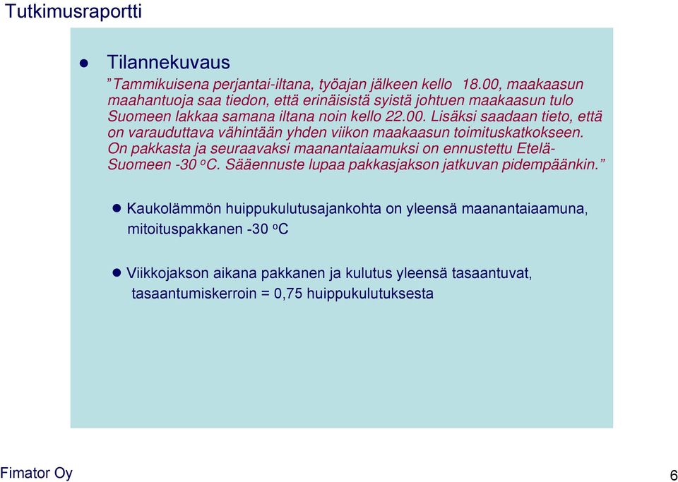 On pakkasta ja seuraavaksi maanantaiaamuksi on ennustettu Etelä- Suomeen -30 o C. Sääennuste lupaa pakkasjakson jatkuvan pidempäänkin.