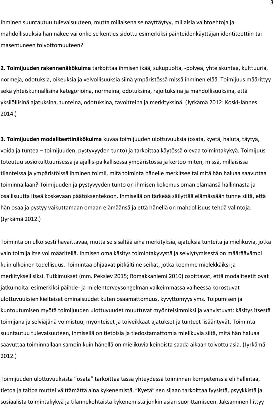 Toimijuuden rakennenäkökulma tarkoittaa ihmisen ikää, sukupuolta, -polvea, yhteiskuntaa, kulttuuria, normeja, odotuksia, oikeuksia ja velvollisuuksia siinä ympäristössä missä ihminen elää.