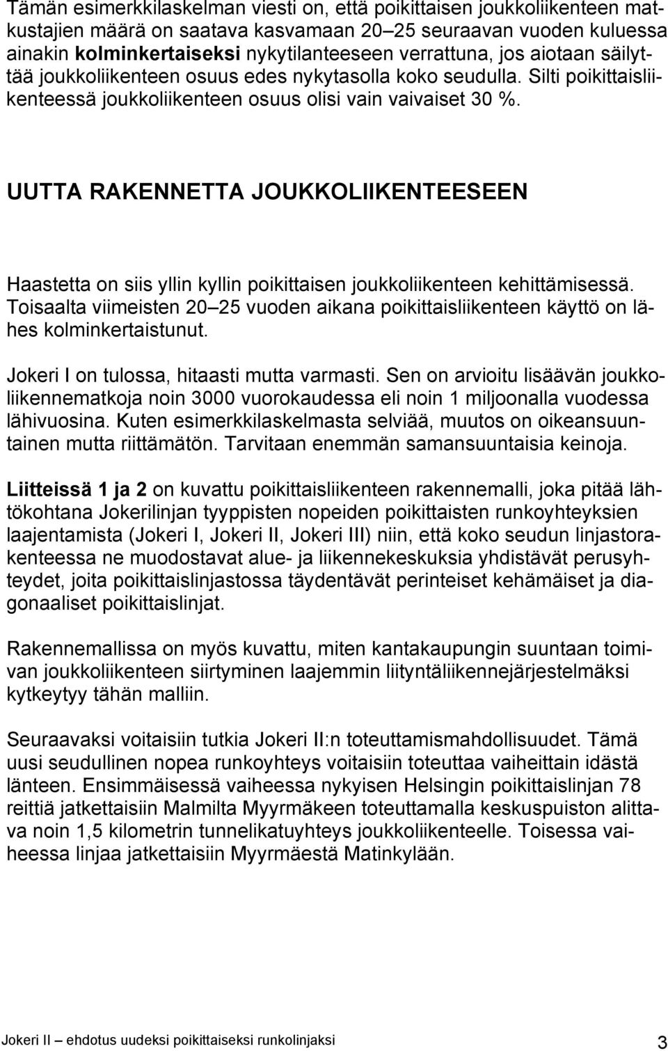 UUTTA RAKENNETTA JOUKKOLIIKENTEESEEN Haastetta on siis yllin kyllin poikittaisen joukkoliikenteen kehittämisessä.