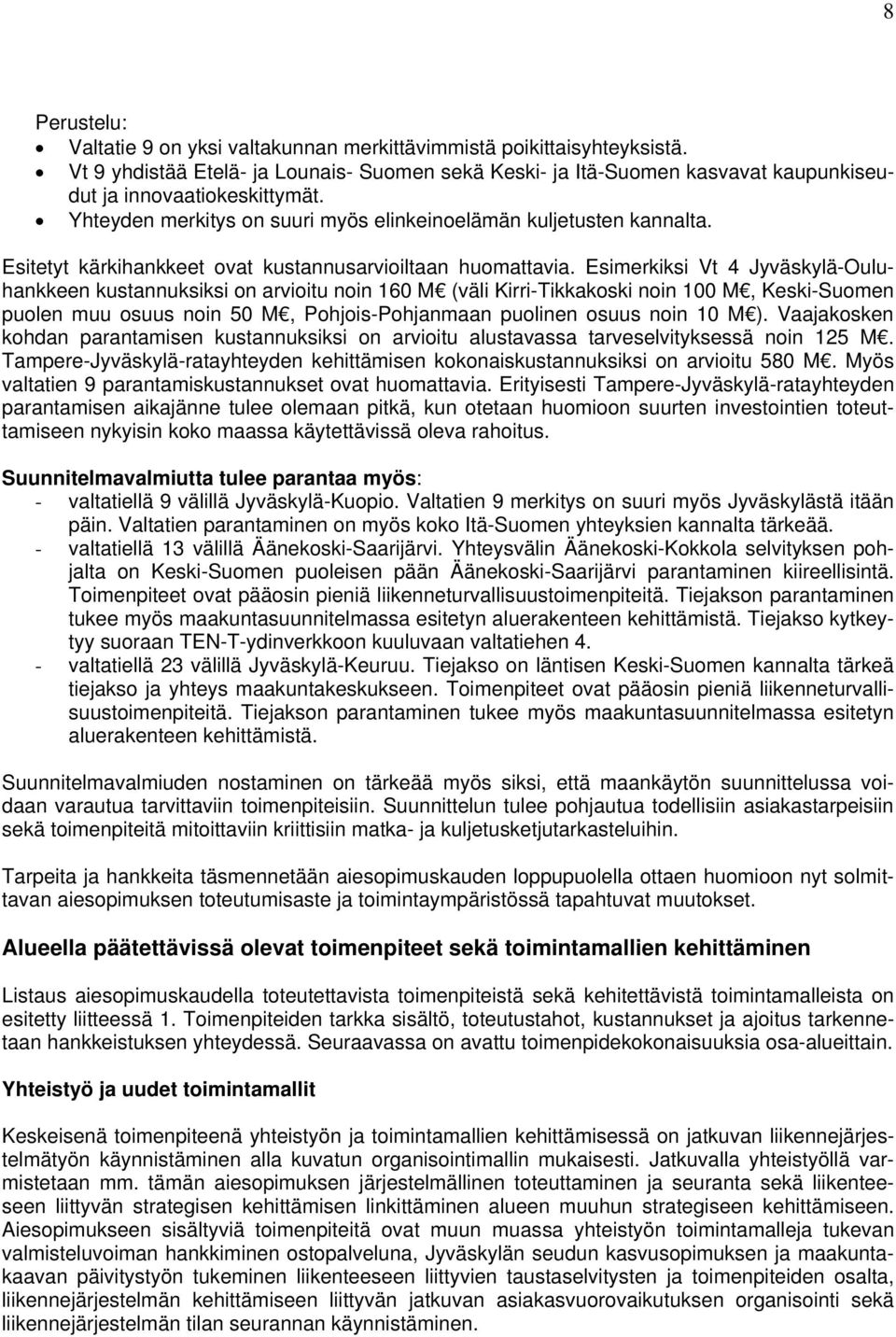 Esimerkiksi Vt 4 Jyväskylä-Ouluhankkeen kustannuksiksi on arvioitu noin 160 M (väli Kirri-Tikkakoski noin 100 M, Keski-Suomen puolen muu osuus noin 50 M, Pohjois-Pohjanmaan puolinen osuus noin 10 M ).