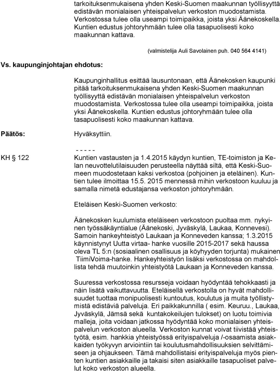 040 564 4141) Kaupunginhallitus esittää lausuntonaan, että Äänekosken kaupunki pitää tarkoituksenmukaisena yhden Keski-Suomen maakunnan työllisyyttä edistävän monialaisen yhteispalvelun verkoston