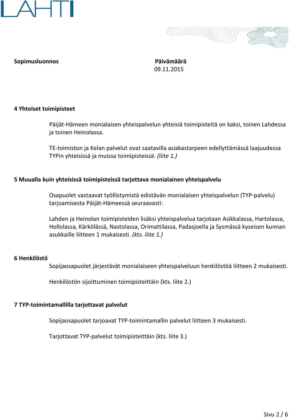 ) 5 Muualla kuin yhteisissä toimipisteissä tarjottava monialainen yhteispalvelu Osapuolet vastaavat työllistymistä edistävän monialaisen yhteispalvelun (TYP-palvelu) tarjoamisesta Päijät-Hämeessä