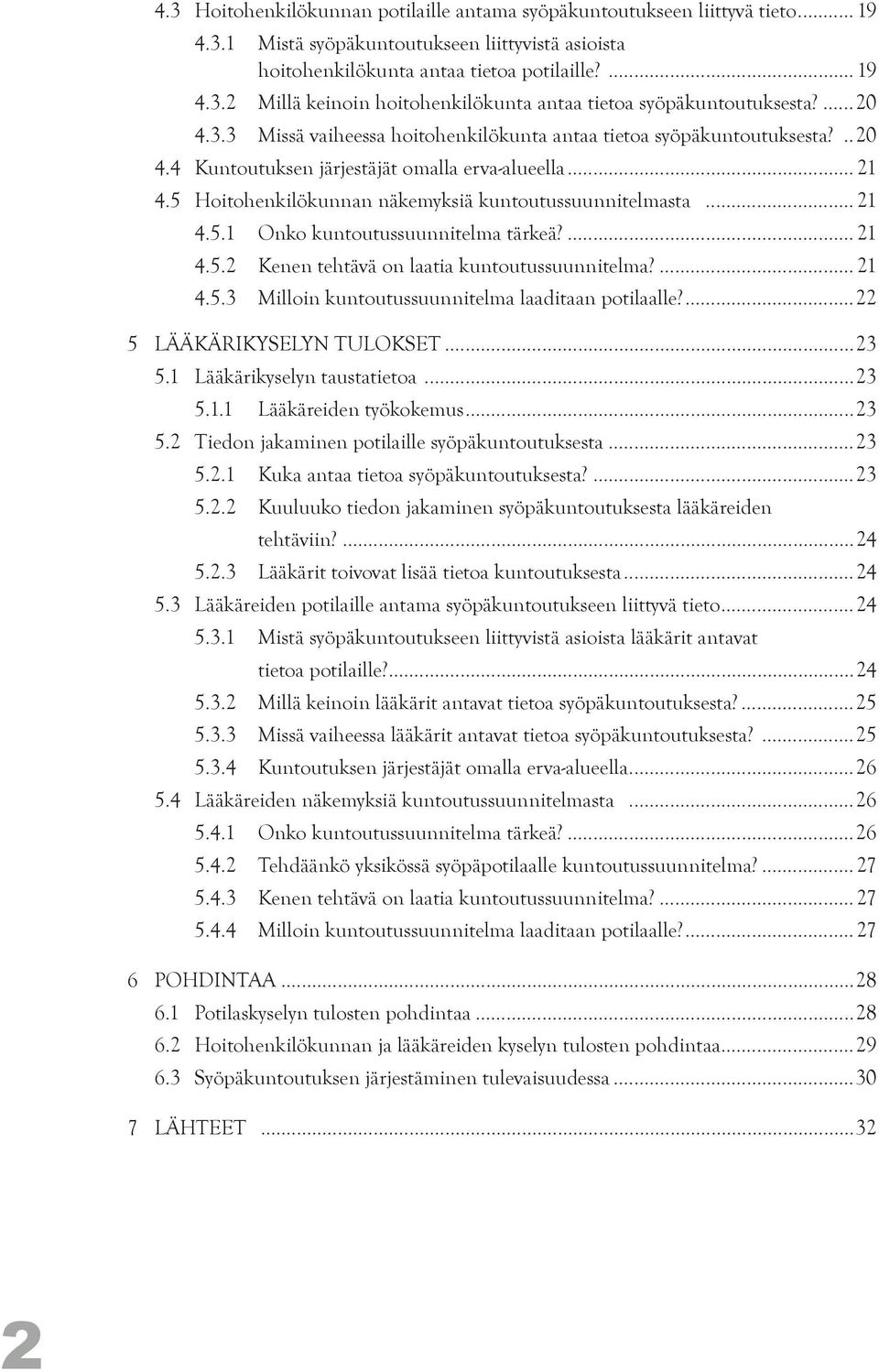 .. 21 4.5.1 Onko kuntoutussuunnitelma tärkeä?... 21 4.5.2 Kenen tehtävä on laatia kuntoutussuunnitelma?... 21 4.5.3 Milloin kuntoutussuunnitelma laaditaan potilaalle?...22 5 LÄÄKÄRIKYSELYN TULOKSET.