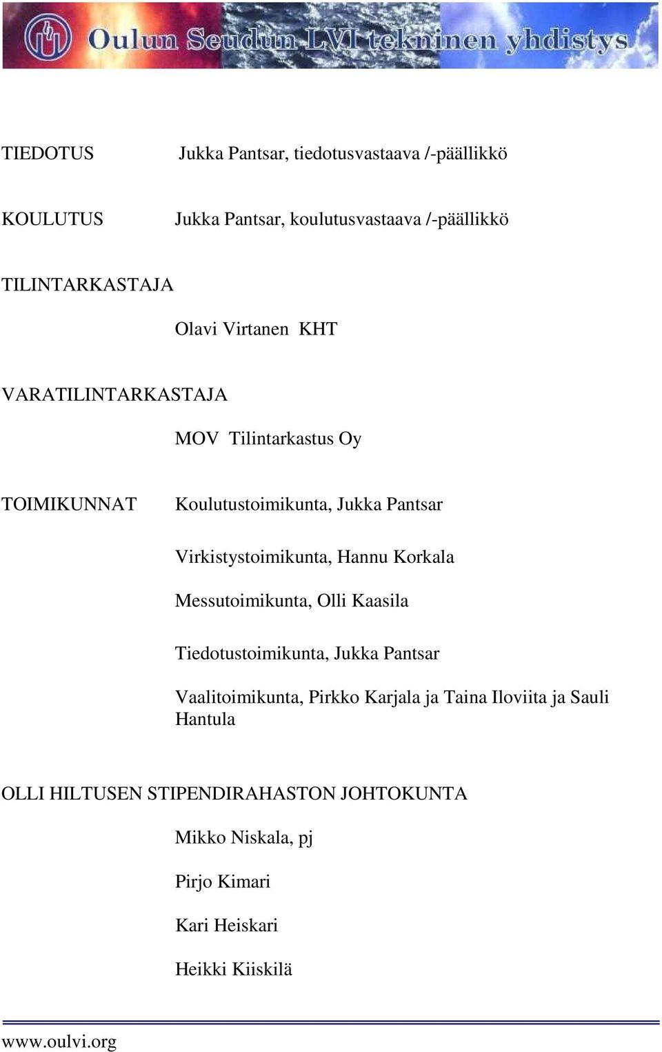 Virkistystoimikunta, Hannu Korkala Messutoimikunta, Olli Kaasila Tiedotustoimikunta, Jukka Pantsar Vaalitoimikunta, Pirkko