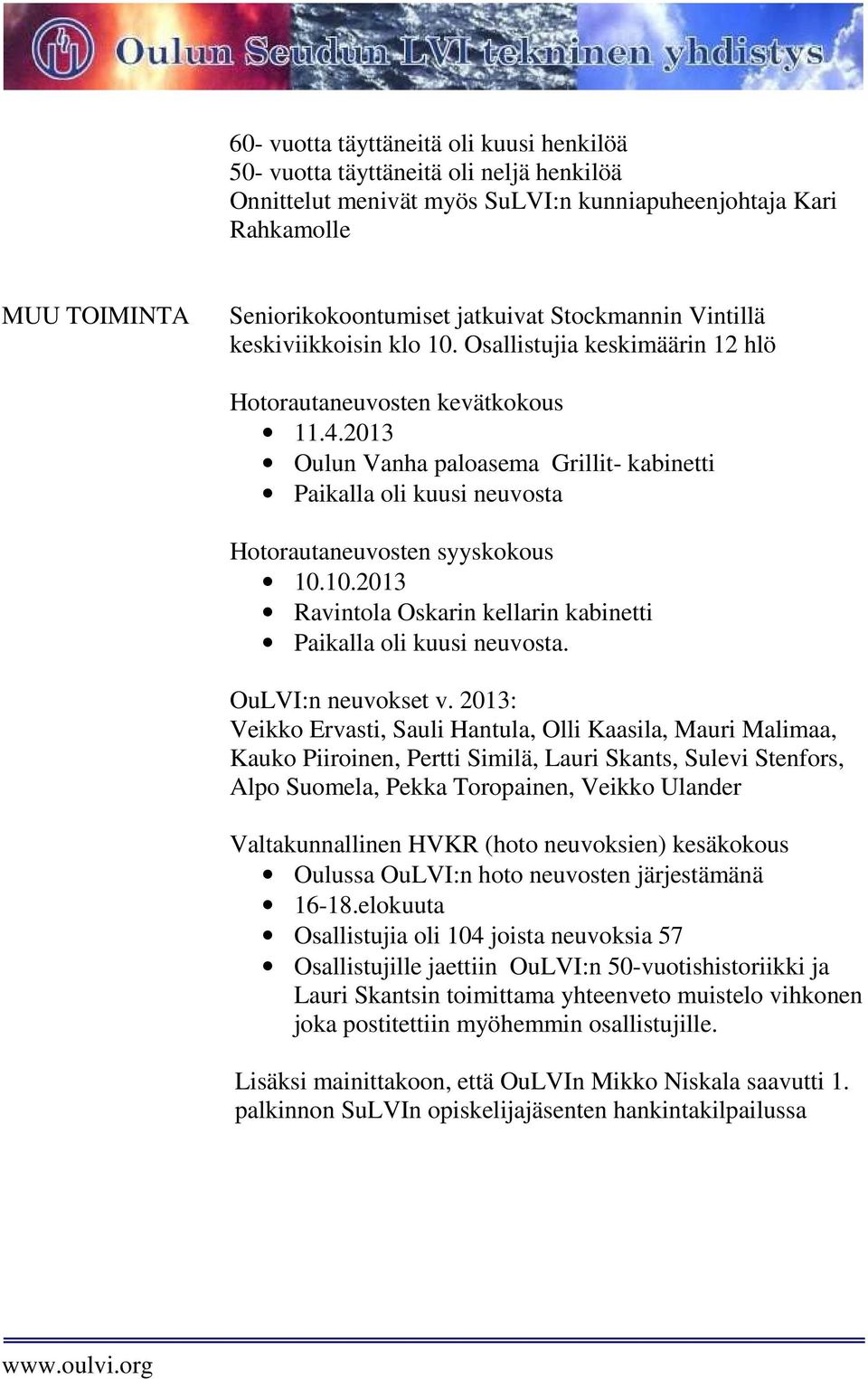 2013 Oulun Vanha paloasema Grillit- kabinetti Paikalla oli kuusi neuvosta Hotorautaneuvosten syyskokous 10.10.2013 Ravintola Oskarin kellarin kabinetti Paikalla oli kuusi neuvosta.