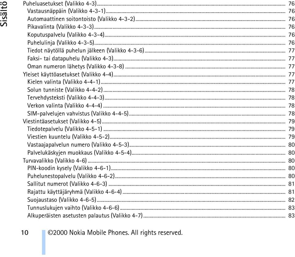 .. 77 Yleiset käyttöasetukset (Valikko 4-4)... 77 Kielen valinta (Valikko 4-4-1)... 77 Solun tunniste (Valikko 4-4-2)... 78 Tervehdysteksti (Valikko 4-4-3)... 78 Verkon valinta (Valikko 4-4-4).