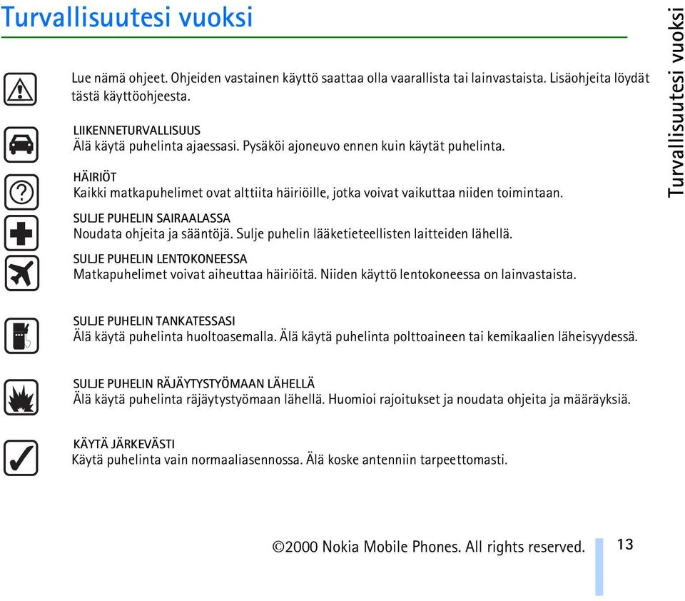 SULJE PUHELIN SAIRAALASSA Noudata ohjeita ja sääntöjä. Sulje puhelin lääketieteellisten laitteiden lähellä. SULJE PUHELIN LENTOKONEESSA Matkapuhelimet voivat aiheuttaa häiriöitä.