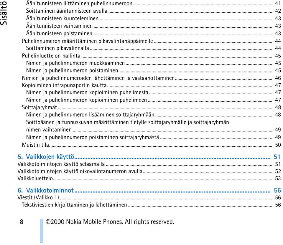 .. 45 Nimen ja puhelinnumeron poistaminen... 45 Nimien ja puhelinnumeroiden lähettäminen ja vastaanottaminen... 46 Kopioiminen infrapunaportin kautta.