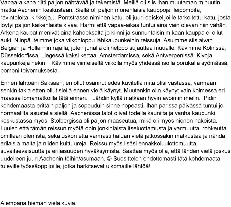 Harmi että vapaa-aikaa tuntui aina vain olevan niin vähän. Arkena kaupat menivät aina kahdeksalta jo kiinni ja sunnuntaisin mikään kauppa ei ollut auki.