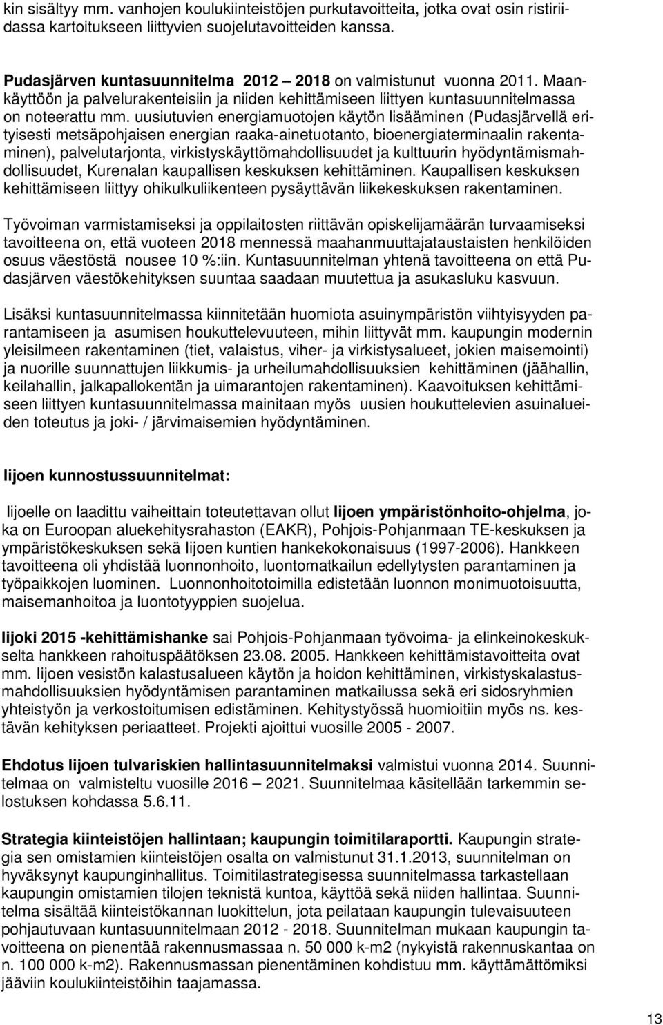 uusiutuvien energiamuotojen käytön lisääminen (Pudasjärvellä erityisesti metsäpohjaisen energian raaka-ainetuotanto, bioenergiaterminaalin rakentaminen), palvelutarjonta,