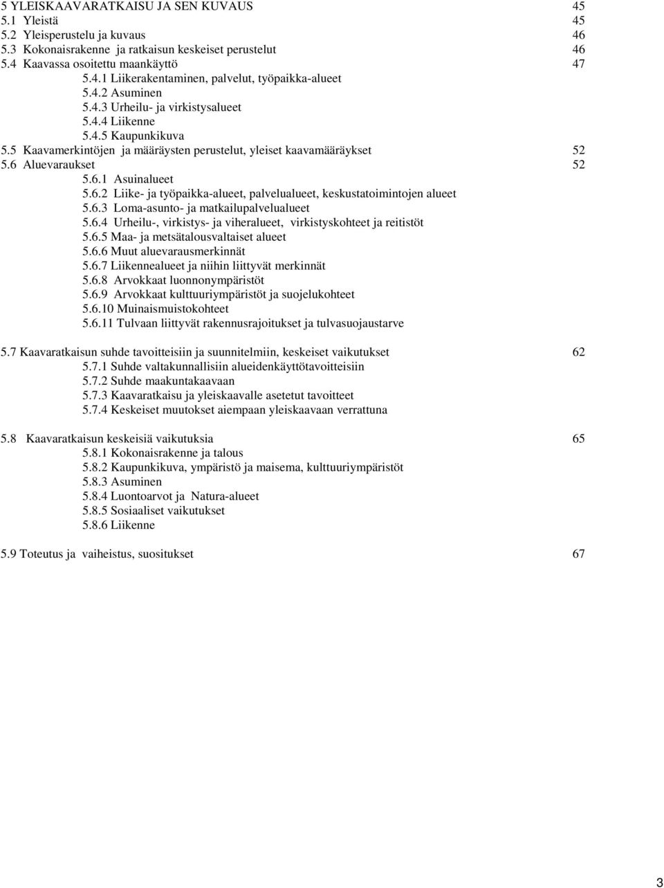 Aluevaraukset 52 5.6.1 Asuinalueet 5.6.2 Liike- ja työpaikka-alueet, palvelualueet, keskustatoimintojen alueet 5.6.3 Loma-asunto- ja matkailupalvelualueet 5.6.4 Urheilu-, virkistys- ja viheralueet, virkistyskohteet ja reitistöt 5.