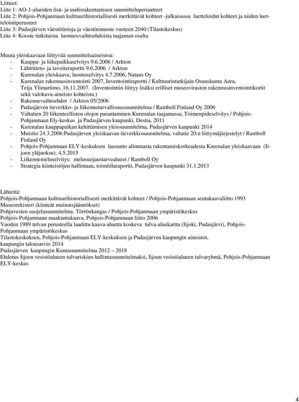 liittyvää suunnitteluaineistoa: - Kauppa- ja liikepaikkaselvitys 9.6.2006 / Arkton - Lähtötieto- ja tavoiteraportti 9.6.2006 / Arkton - Kurenalan yleiskaava, luontoselvitys 4.7.