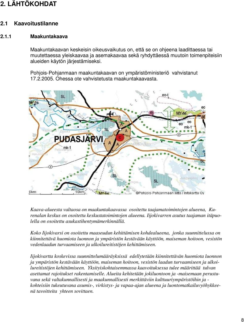 1 Maakuntakaava Maakuntakaavan keskeisin oikeusvaikutus on, että se on ohjeena laadittaessa tai muutettaessa yleiskaavaa ja asemakaavaa sekä ryhdyttäessä muutoin toimenpiteisiin alueiden käytön