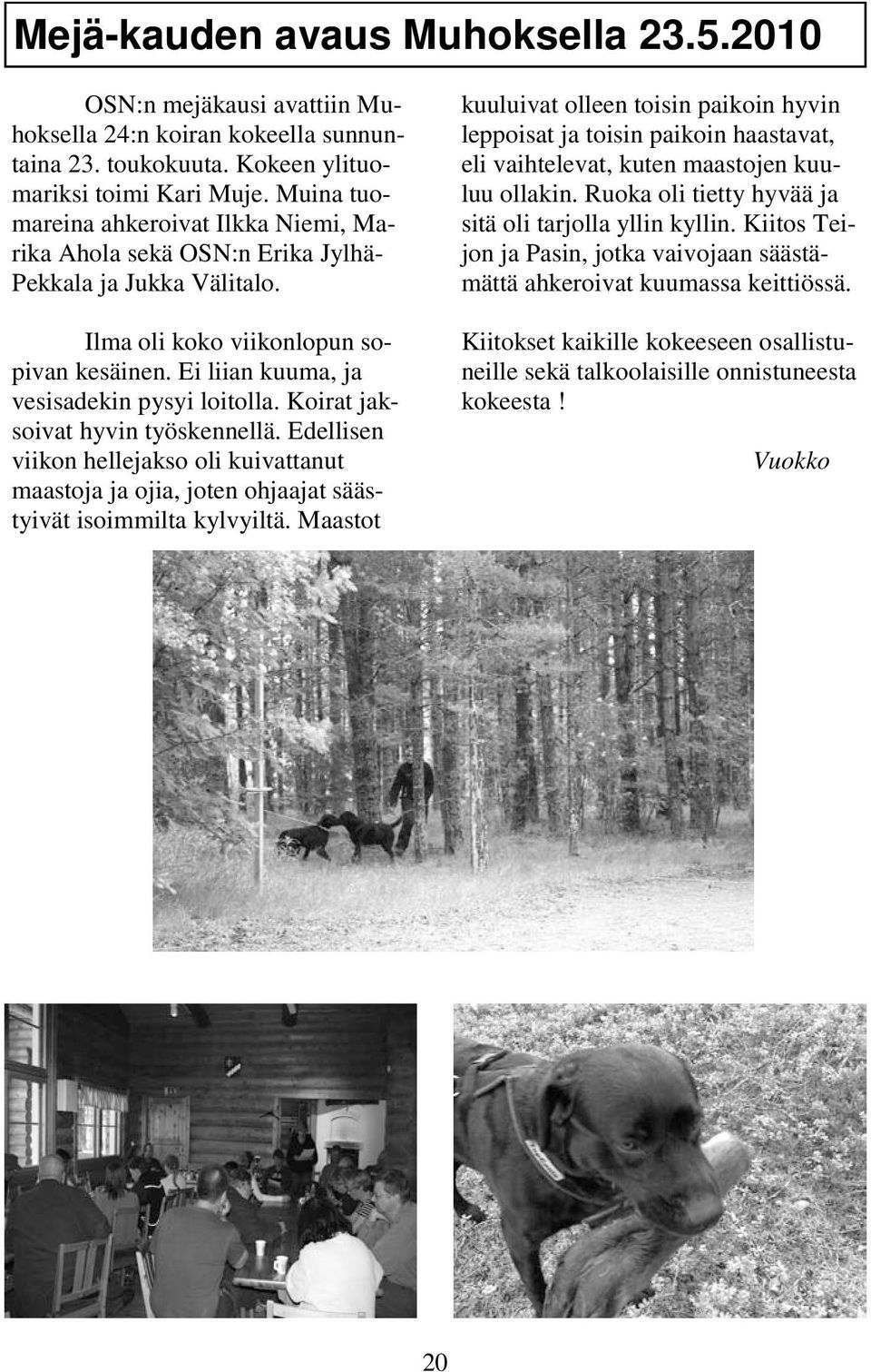 Koirat jaksoivat hyvin työskennellä. Edellisen viikon hellejakso oli kuivattanut maastoja ja ojia, joten ohjaajat säästyivät isoimmilta kylvyiltä.