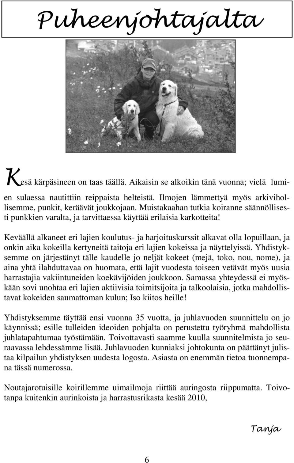 Keväällä alkaneet eri lajien koulutus- ja harjoituskurssit alkavat olla lopuillaan, ja onkin aika kokeilla kertyneitä taitoja eri lajien kokeissa ja näyttelyissä.