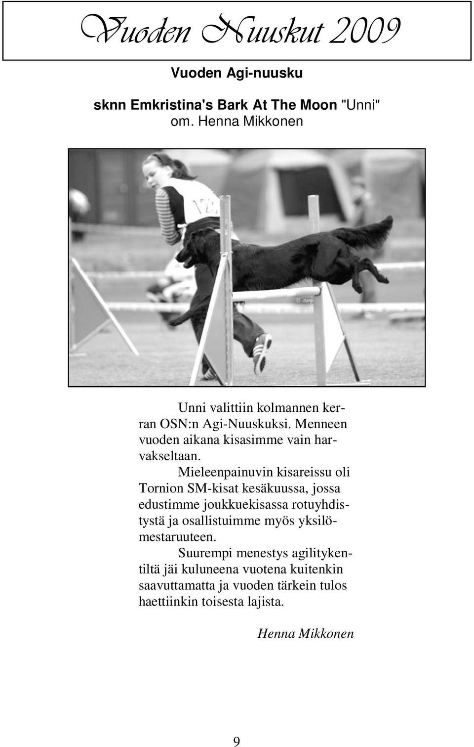 Mieleenpainuvin kisareissu oli Tornion SM-kisat kesäkuussa, jossa edustimme joukkuekisassa rotuyhdistystä ja osallistuimme