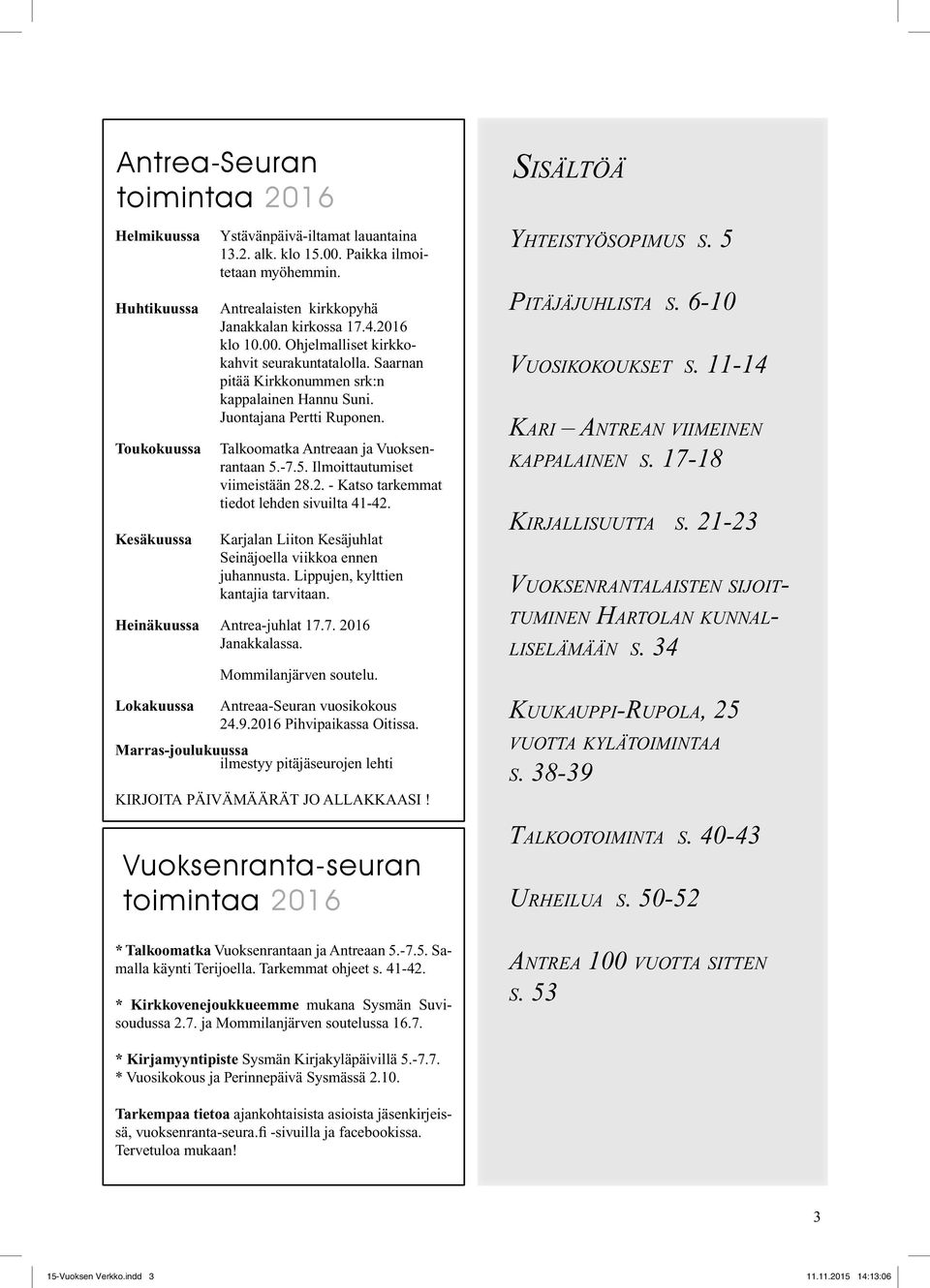-7.5. Ilmoittautumiset viimeistään 28.2. - Katso tarkemmat tiedot lehden sivuilta 41-42. Kesäkuussa Karjalan Liiton Kesäjuhlat Seinäjoella viikkoa ennen juhannusta.