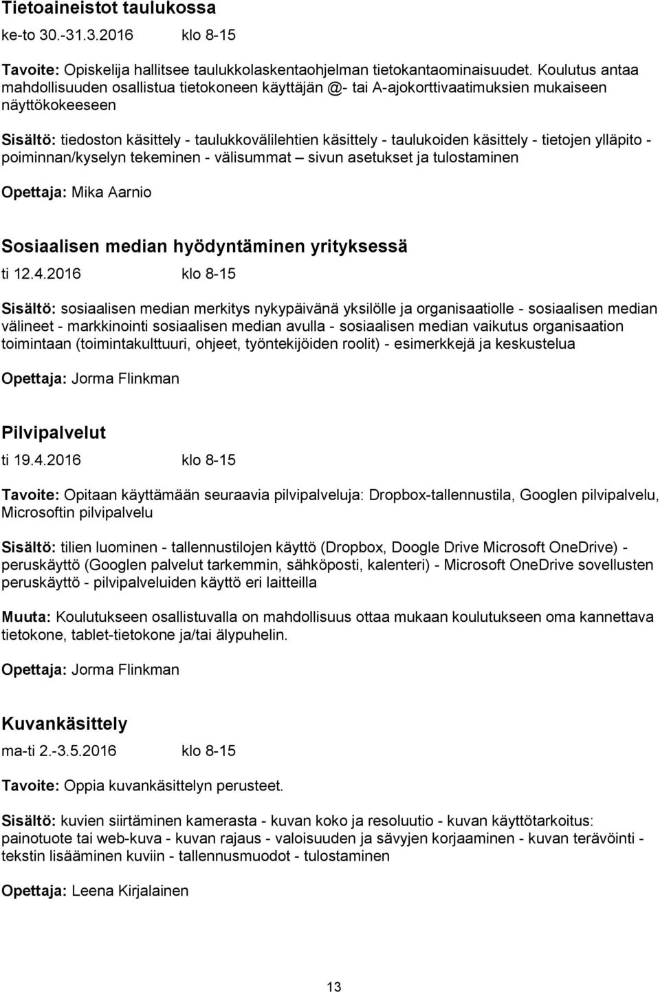 käsittely - tietojen ylläpito - poiminnan/kyselyn tekeminen - välisummat sivun asetukset ja tulostaminen Opettaja: Mika Aarnio Sosiaalisen median hyödyntäminen yrityksessä ti 12.4.