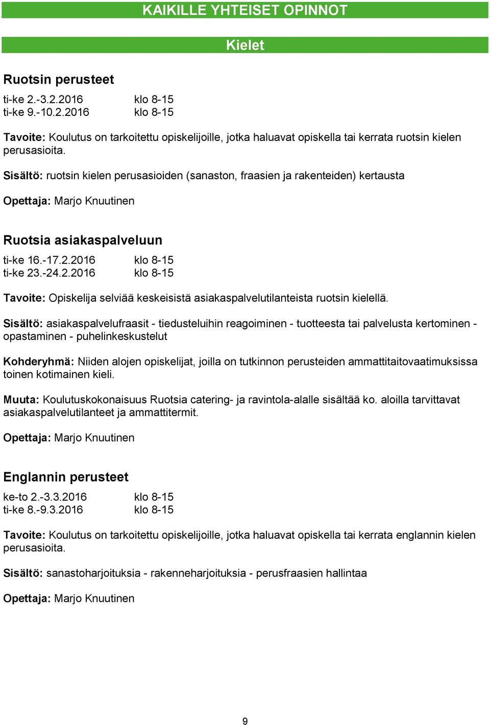 2016 klo 8-15 ti-ke 23.-24.2.2016 klo 8-15 Tavoite: Opiskelija selviää keskeisistä asiakaspalvelutilanteista ruotsin kielellä.