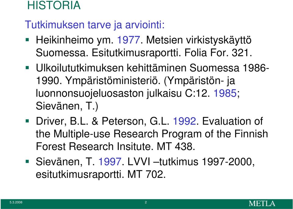 (Ympäristön- ja luonnonsuojeluosaston julkaisu C:12. 1985; Sievänen, T.) Driver, B.L. & Peterson, G.L. 1992.