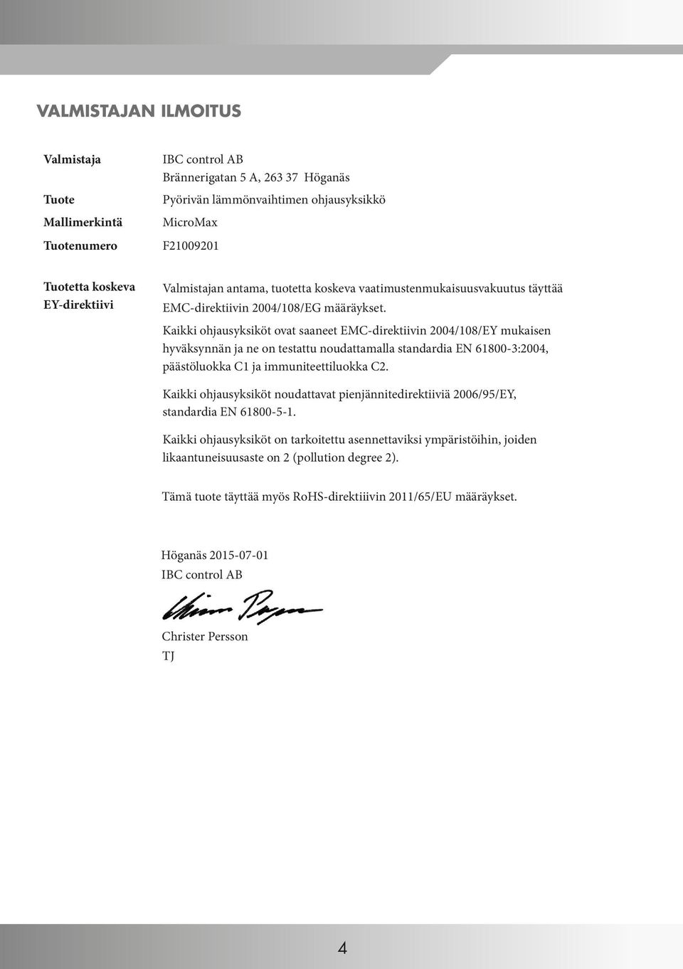 Kaikki ohjausyksiköt ovat saaneet EMC-direktiivin 2004/108/EY mukaisen hyväksynnän ja ne on testattu noudattamalla standardia EN 61800-3:2004, päästöluokka C1 ja immuniteettiluokka C2.