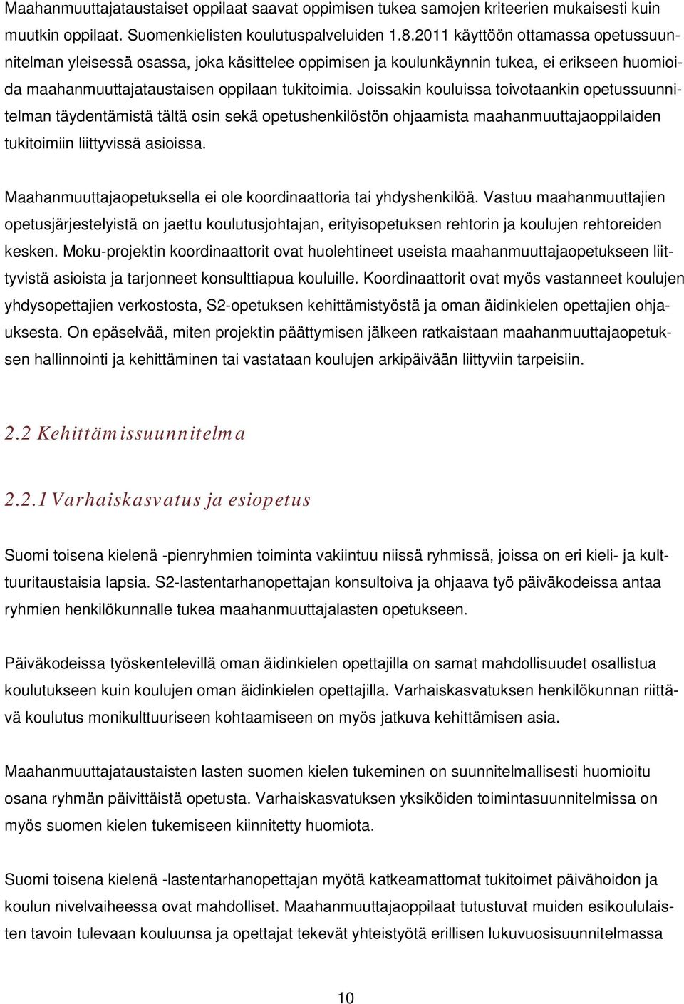 Joissakin kouluissa toivotaankin opetussuunnitelman täydentämistä tältä osin sekä opetushenkilöstön ohjaamista maahanmuuttajaoppilaiden tukitoimiin liittyvissä asioissa.