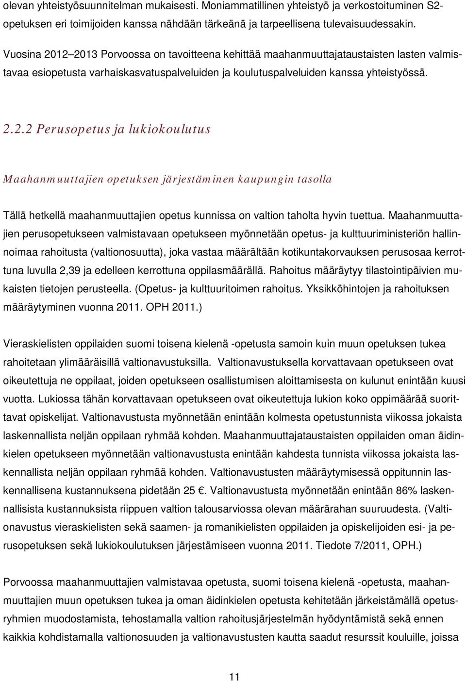 Maahanmuuttajien perusopetukseen valmistavaan opetukseen myönnetään opetus- ja kulttuuriministeriön hallinnoimaa rahoitusta (valtionosuutta), joka vastaa määrältään kotikuntakorvauksen perusosaa