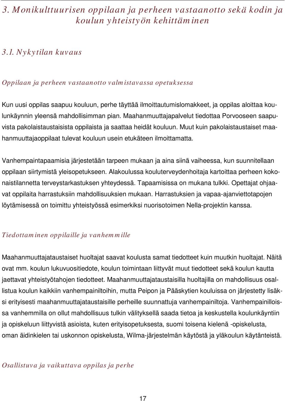 mahdollisimman pian. Maahanmuuttajapalvelut tiedottaa Porvooseen saapuvista pakolaistaustaisista oppilaista ja saattaa heidät kouluun.