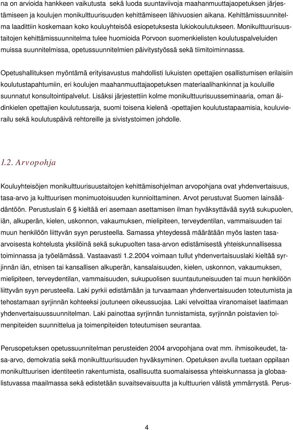 Monikulttuurisuustaitojen kehittämissuunnitelma tulee huomioida Porvoon suomenkielisten koulutuspalveluiden muissa suunnitelmissa, opetussuunnitelmien päivitystyössä sekä tiimitoiminnassa.